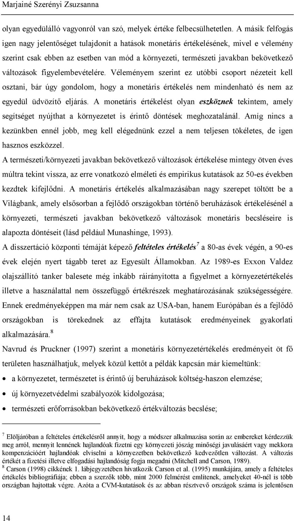 figyelembevételére. Véleményem szerint ez utóbbi csoport nézeteit kell osztani, bár úgy gondolom, hogy a monetáris értékelés nem mindenható és nem az egyedül üdvözítő eljárás.