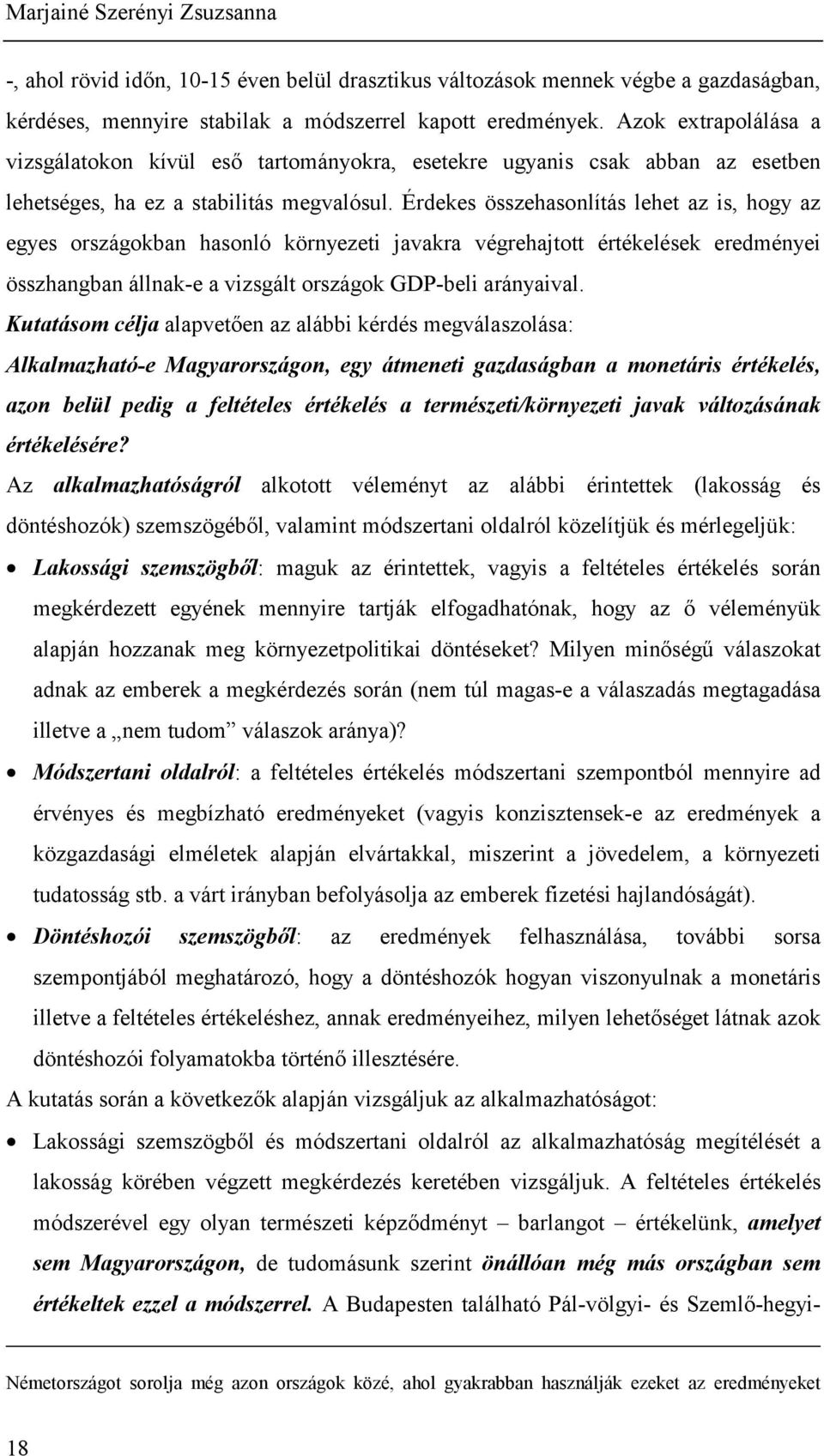 Érdekes összehasonlítás lehet az is, hogy az egyes országokban hasonló környezeti javakra végrehajtott értékelések eredményei összhangban állnak-e a vizsgált országok GDP-beli arányaival.