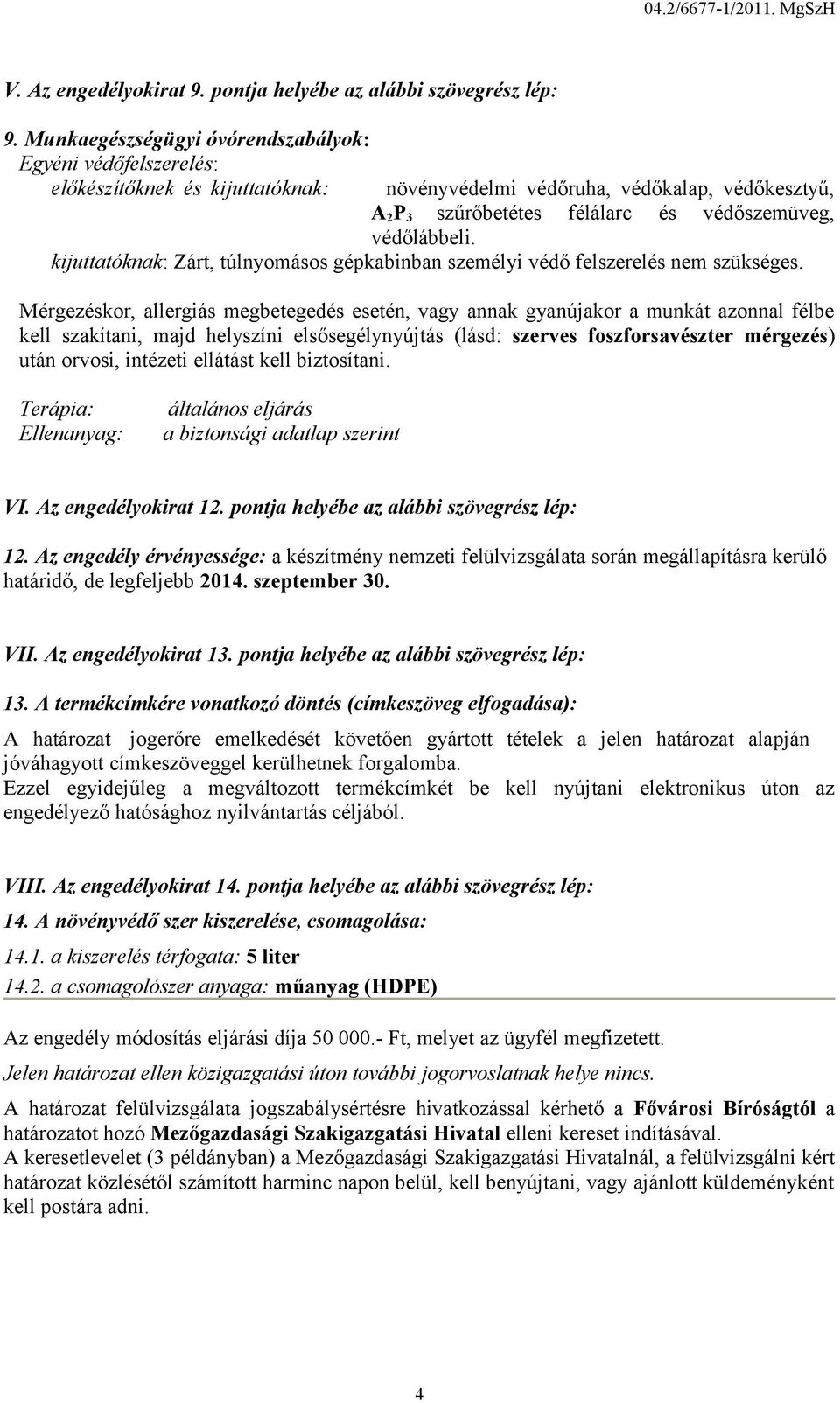 kijuttatóknak: Zárt, túlnyomásos gépkabinban személyi védő felszerelés nem szükséges.