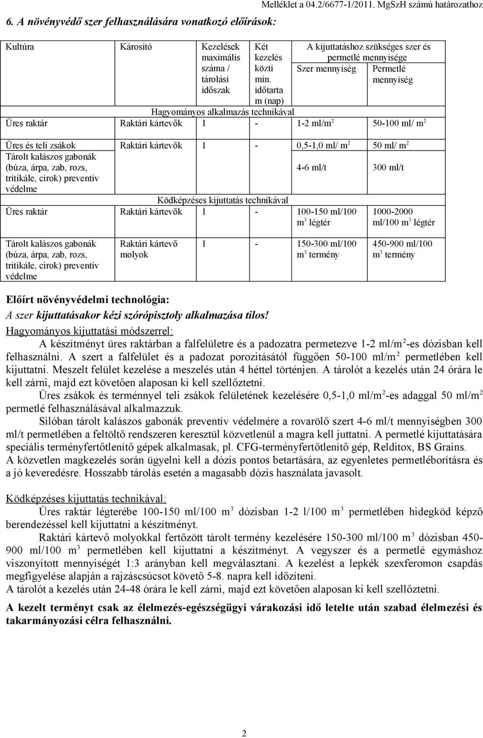 Üres és teli zsákok Raktári kártevők 1-0,5-1,0 ml/ m 2 50 ml/ m 2 Tárolt kalászos gabonák (búza, árpa, zab, rozs, tritikále, cirok) preventív védelme 4-6 ml/t 300 ml/t Ködképzéses kijuttatás