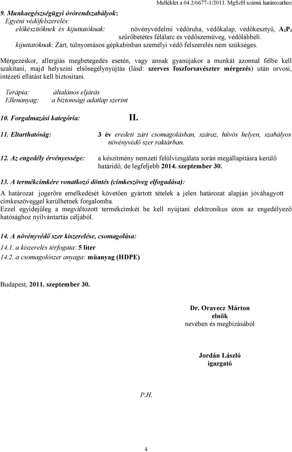 kijuttatóknak: Zárt, túlnyomásos gépkabinban személyi védő felszerelés nem szükséges.