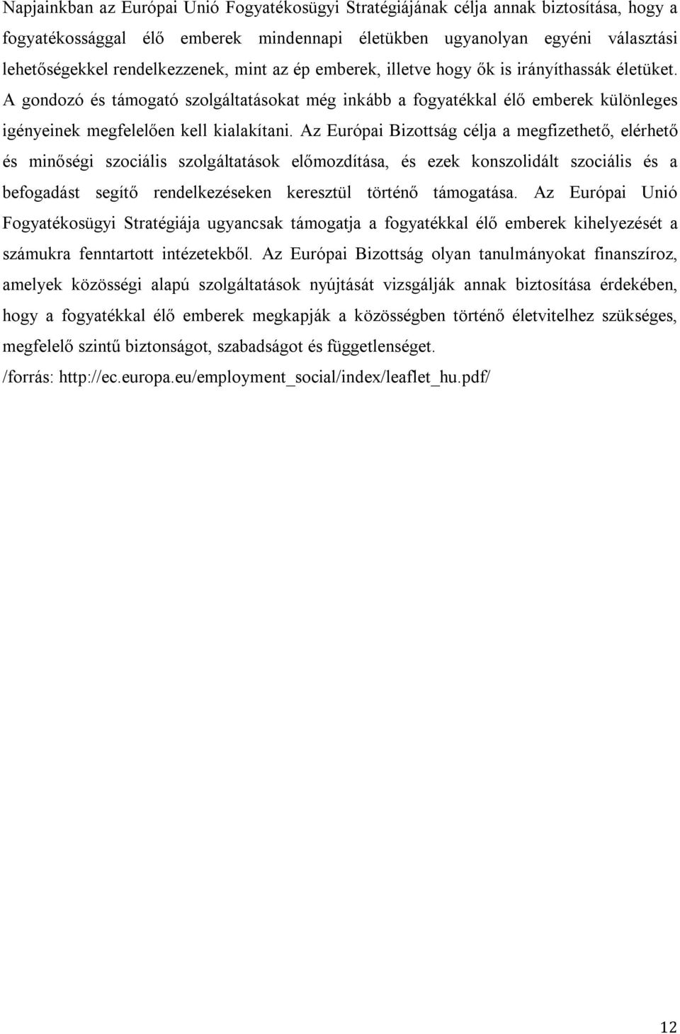 Az Európai Bizottság célja a megfizethető, elérhető és minőségi szociális szolgáltatások előmozdítása, és ezek konszolidált szociális és a befogadást segítő rendelkezéseken keresztül történő