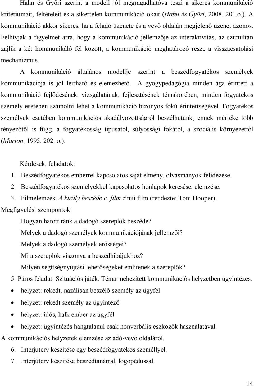 Felhívják a figyelmet arra, hogy a kommunikáció jellemzője az interaktivitás, az szimultán zajlik a két kommunikáló fél között, a kommunikáció meghatározó része a visszacsatolási mechanizmus.