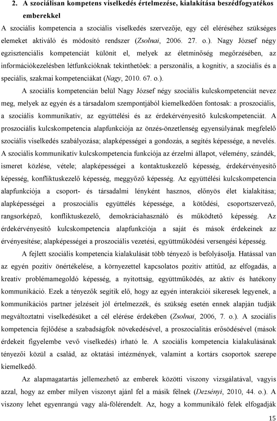 Nagy József négy egzisztenciális kompetenciát különít el, melyek az életminőség megőrzésében, az információkezelésben létfunkcióknak tekinthetőek: a perszonális, a kognitív, a szociális és a