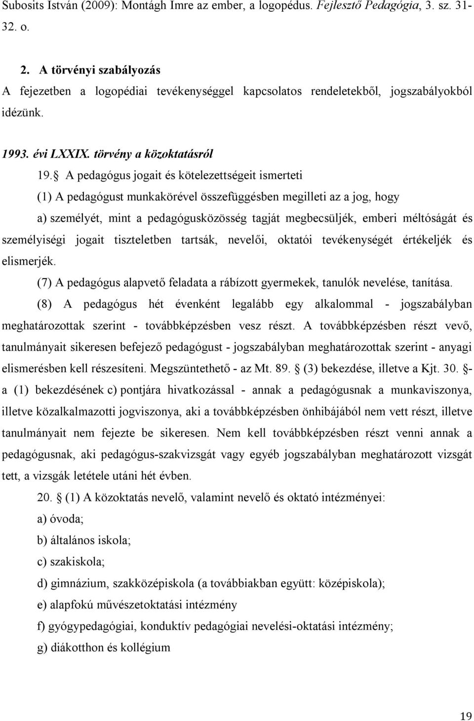 A pedagógus jogait és kötelezettségeit ismerteti (1) A pedagógust munkakörével összefüggésben megilleti az a jog, hogy a) személyét, mint a pedagógusközösség tagját megbecsüljék, emberi méltóságát és