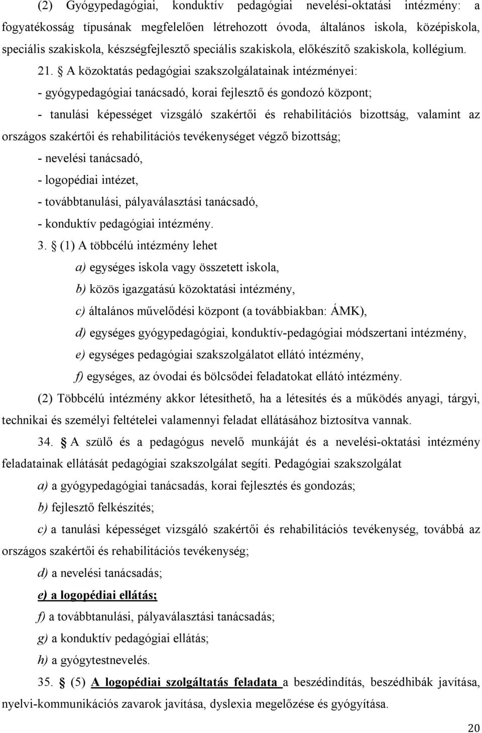 A közoktatás pedagógiai szakszolgálatainak intézményei: - gyógypedagógiai tanácsadó, korai fejlesztő és gondozó központ; - tanulási képességet vizsgáló szakértői és rehabilitációs bizottság, valamint