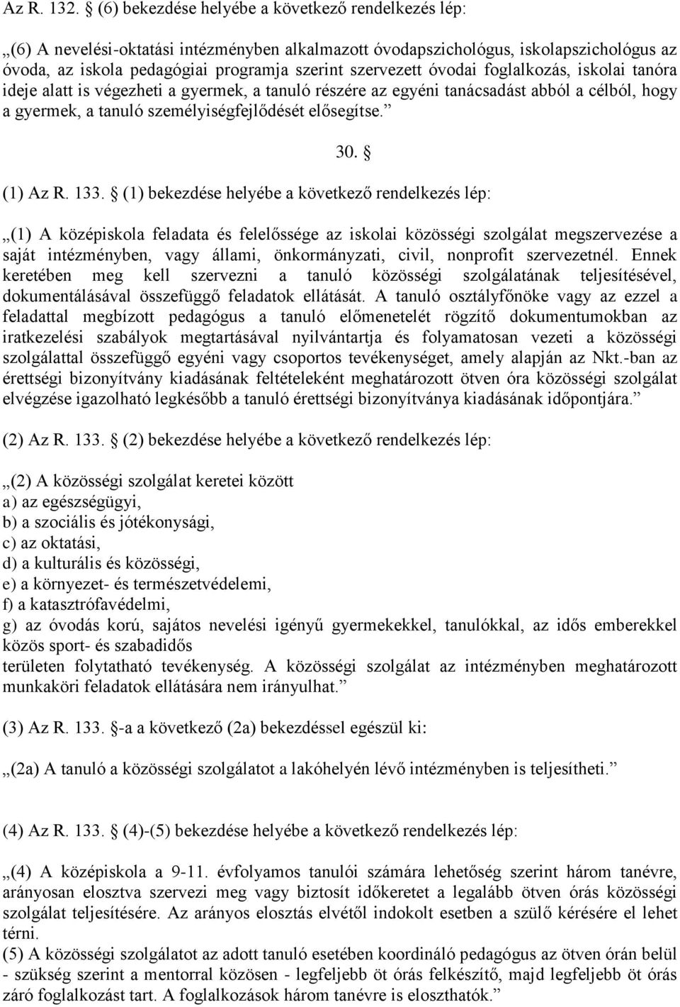 óvodai foglalkozás, iskolai tanóra ideje alatt is végezheti a gyermek, a tanuló részére az egyéni tanácsadást abból a célból, hogy a gyermek, a tanuló személyiségfejlődését elősegítse. 30. (1) Az R.