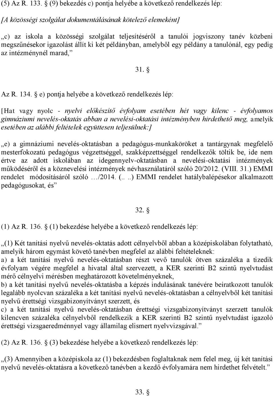 közbeni megszűnésekor igazolást állít ki két példányban, amelyből egy példány a tanulónál, egy pedig az intézménynél marad, 31. Az R. 134.