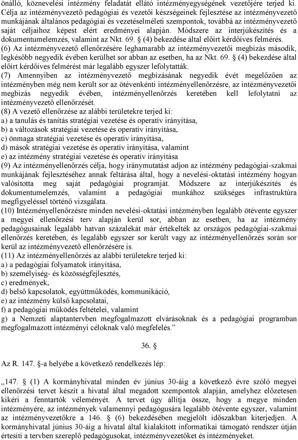 képest elért eredményei alapján. Módszere az interjúkészítés és a dokumentumelemzés, valamint az Nkt. 69. (4) bekezdése által előírt kérdőíves felmérés.