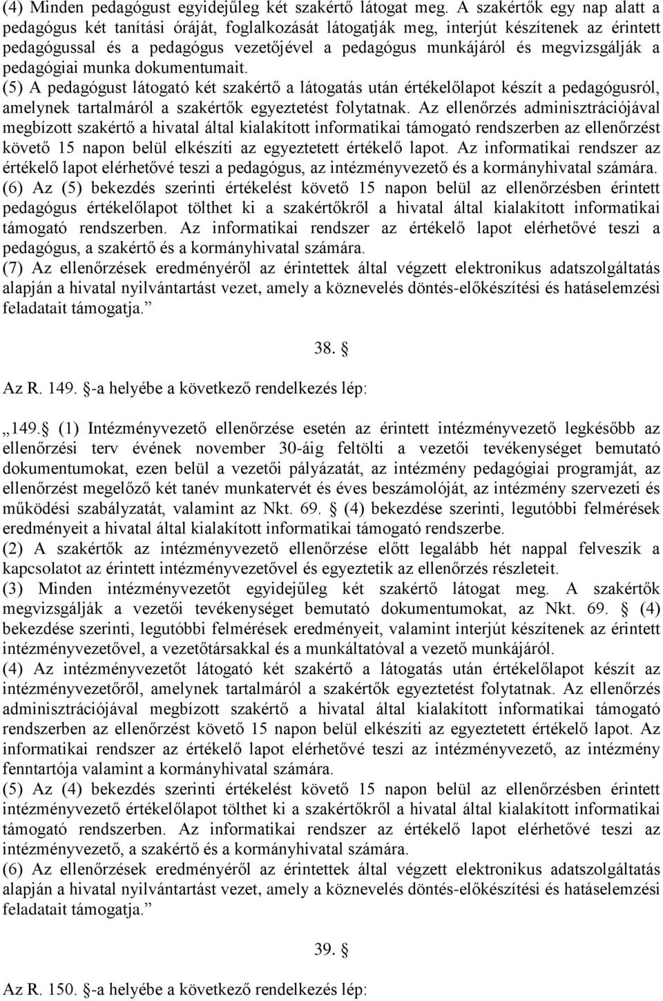 megvizsgálják a pedagógiai munka dokumentumait. (5) A pedagógust látogató két szakértő a látogatás után értékelőlapot készít a pedagógusról, amelynek tartalmáról a szakértők egyeztetést folytatnak.