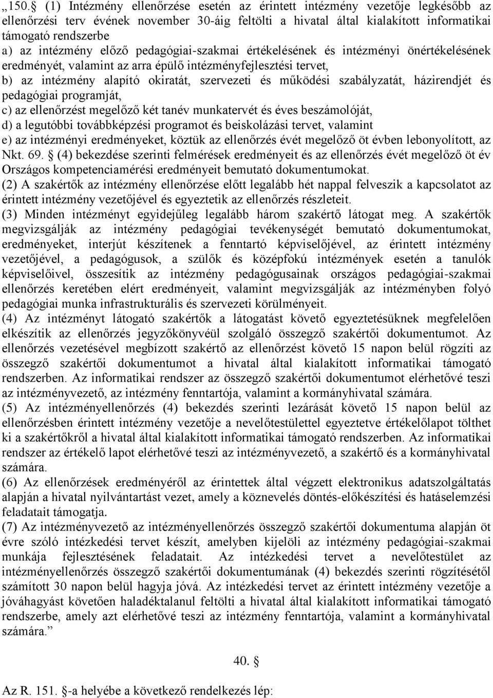 szabályzatát, házirendjét és pedagógiai programját, c) az ellenőrzést megelőző két tanév munkatervét és éves beszámolóját, d) a legutóbbi továbbképzési programot és beiskolázási tervet, valamint e)