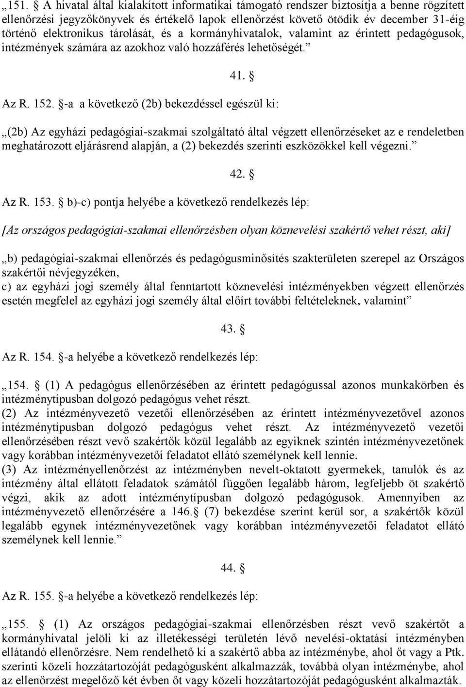 -a a következő (2b) bekezdéssel egészül ki: (2b) Az egyházi pedagógiai-szakmai szolgáltató által végzett ellenőrzéseket az e rendeletben meghatározott eljárásrend alapján, a (2) bekezdés szerinti