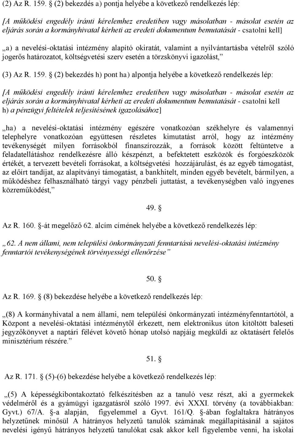 dokumentum bemutatását - csatolni kell] a) a nevelési-oktatási intézmény alapító okiratát, valamint a nyilvántartásba vételről szóló jogerős határozatot, költségvetési szerv esetén a törzskönyvi