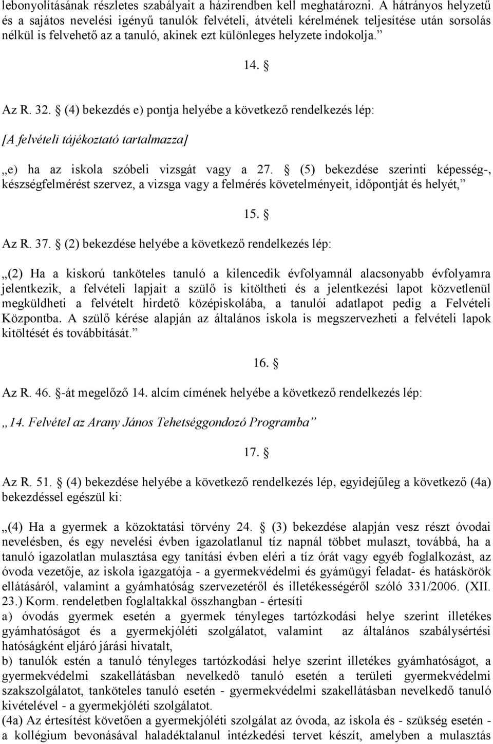 32. (4) bekezdés e) pontja helyébe a következő rendelkezés lép: [A felvételi tájékoztató tartalmazza] e) ha az iskola szóbeli vizsgát vagy a 27.