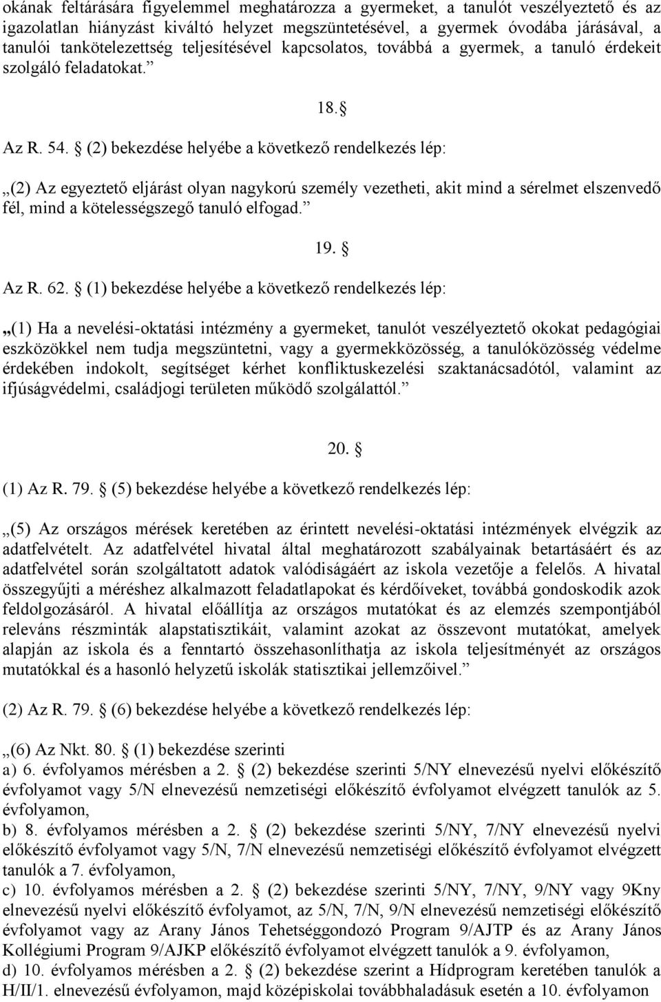 (2) bekezdése helyébe a következő rendelkezés lép: (2) Az egyeztető eljárást olyan nagykorú személy vezetheti, akit mind a sérelmet elszenvedő fél, mind a kötelességszegő tanuló elfogad. 19. Az R. 62.