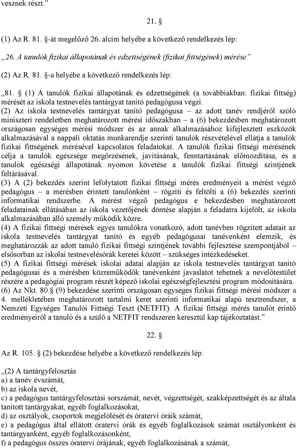 (2) Az iskola testnevelés tantárgyat tanító pedagógusa az adott tanév rendjéről szóló miniszteri rendeletben meghatározott mérési időszakban a (6) bekezdésben meghatározott országosan egységes mérési