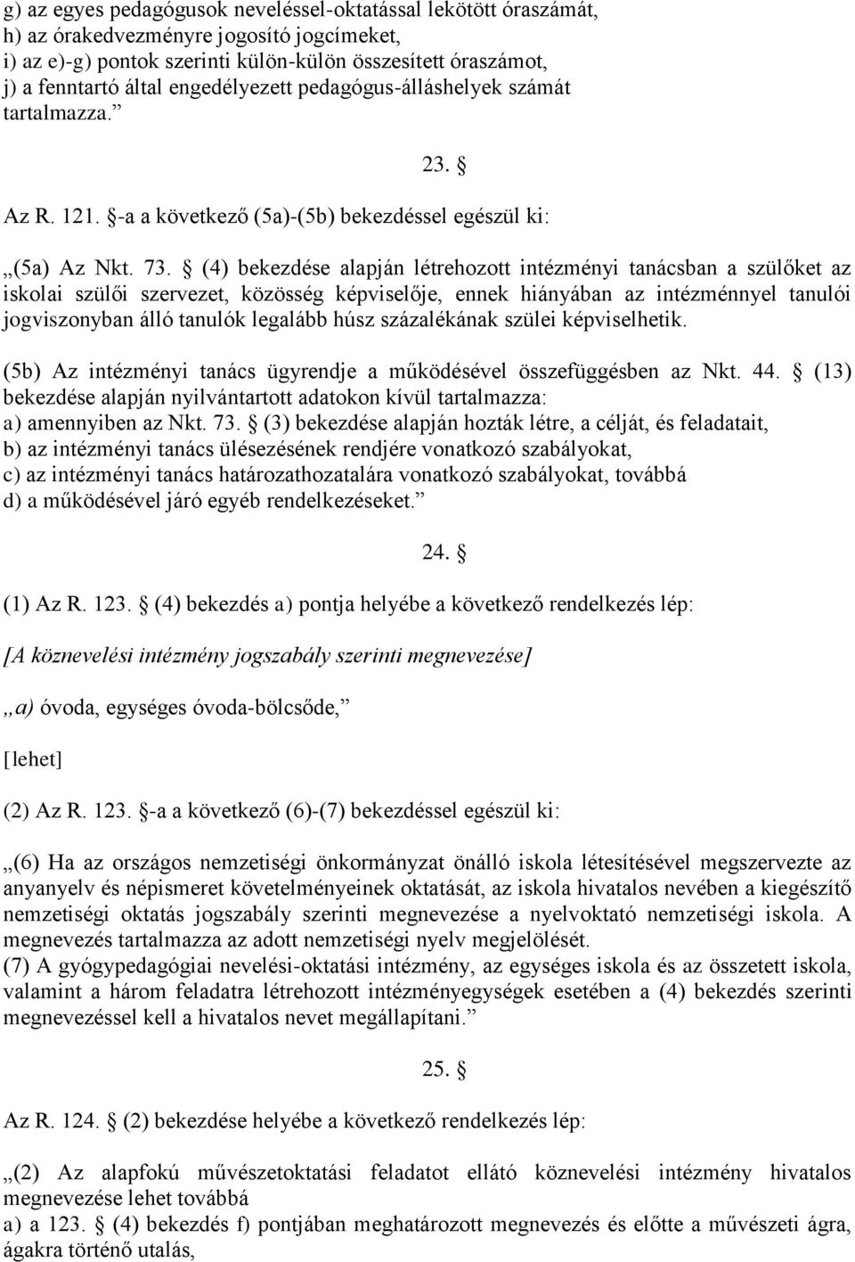 (4) bekezdése alapján létrehozott intézményi tanácsban a szülőket az iskolai szülői szervezet, közösség képviselője, ennek hiányában az intézménnyel tanulói jogviszonyban álló tanulók legalább húsz