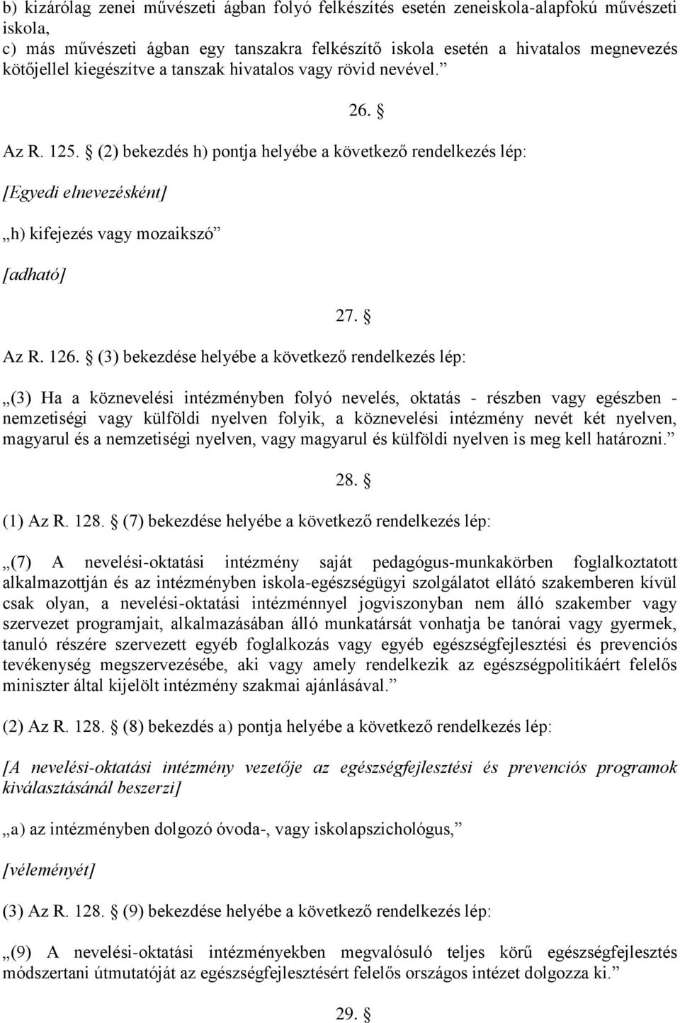 (3) bekezdése helyébe a következő rendelkezés lép: (3) Ha a köznevelési intézményben folyó nevelés, oktatás - részben vagy egészben - nemzetiségi vagy külföldi nyelven folyik, a köznevelési intézmény