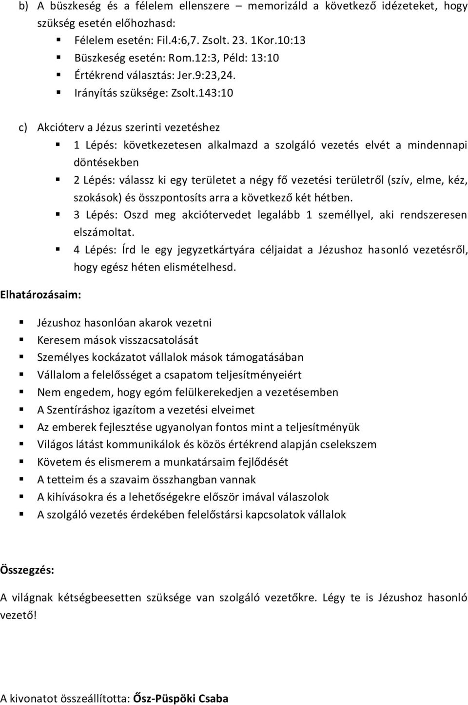 143:10 c) Akcióterv a Jézus szerinti vezetéshez 1 Lépés: következetesen alkalmazd a szolgáló vezetés elvét a mindennapi döntésekben 2 Lépés: válassz ki egy területet a négy fő vezetési területről