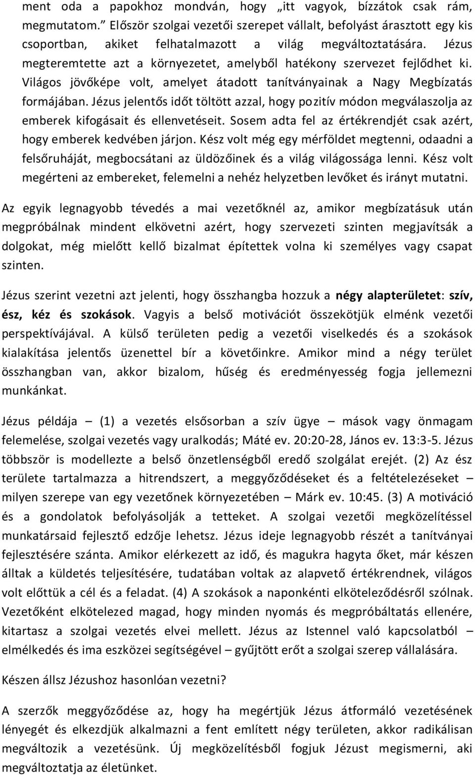 Jézus megteremtette azt a környezetet, amelyből hatékony szervezet fejlődhet ki. Világos jövőképe volt, amelyet átadott tanítványainak a Nagy Megbízatás formájában.