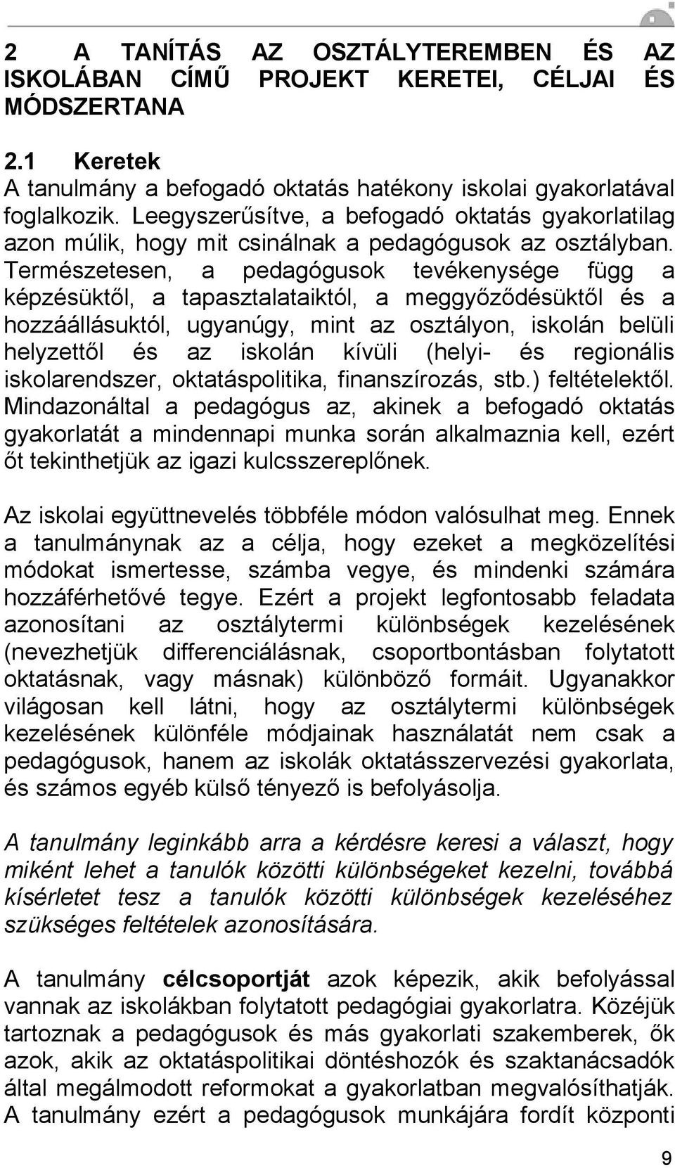 Természetesen, a pedagógusok tevékenysége függ a képzésüktől, a tapasztalataiktól, a meggyőződésüktől és a hozzáállásuktól, ugyanúgy, mint az osztályon, iskolán belüli helyzettől és az iskolán kívüli