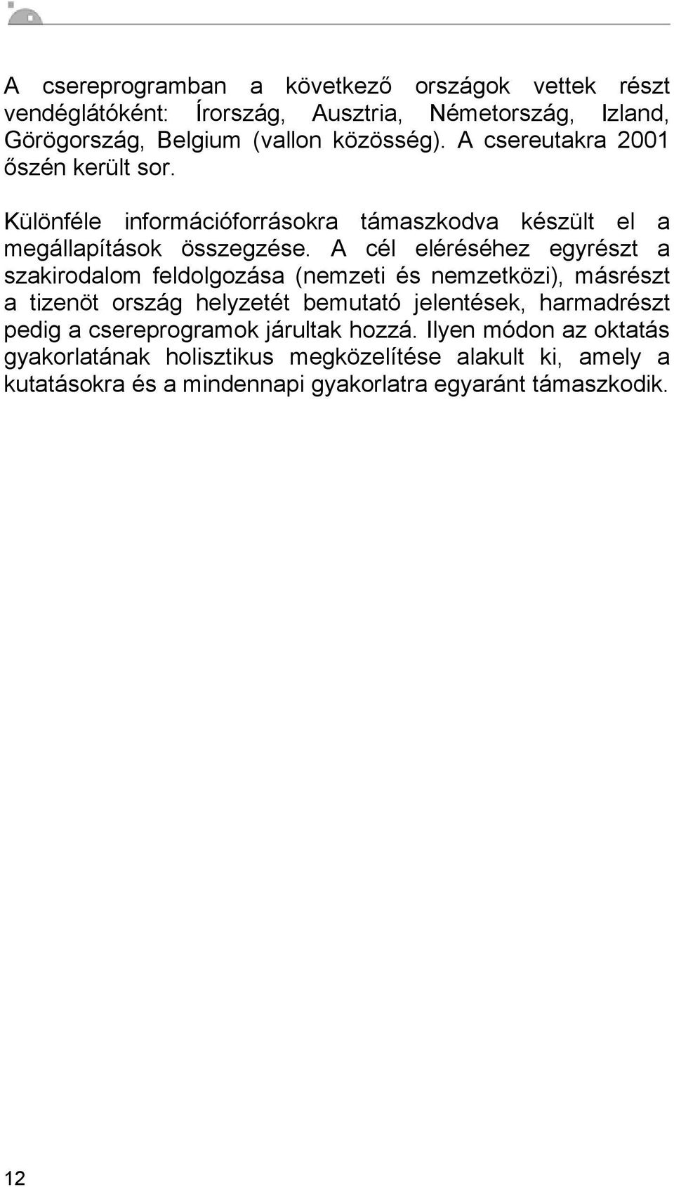 A cél eléréséhez egyrészt a szakirodalom feldolgozása (nemzeti és nemzetközi), másrészt a tizenöt ország helyzetét bemutató jelentések, harmadrészt