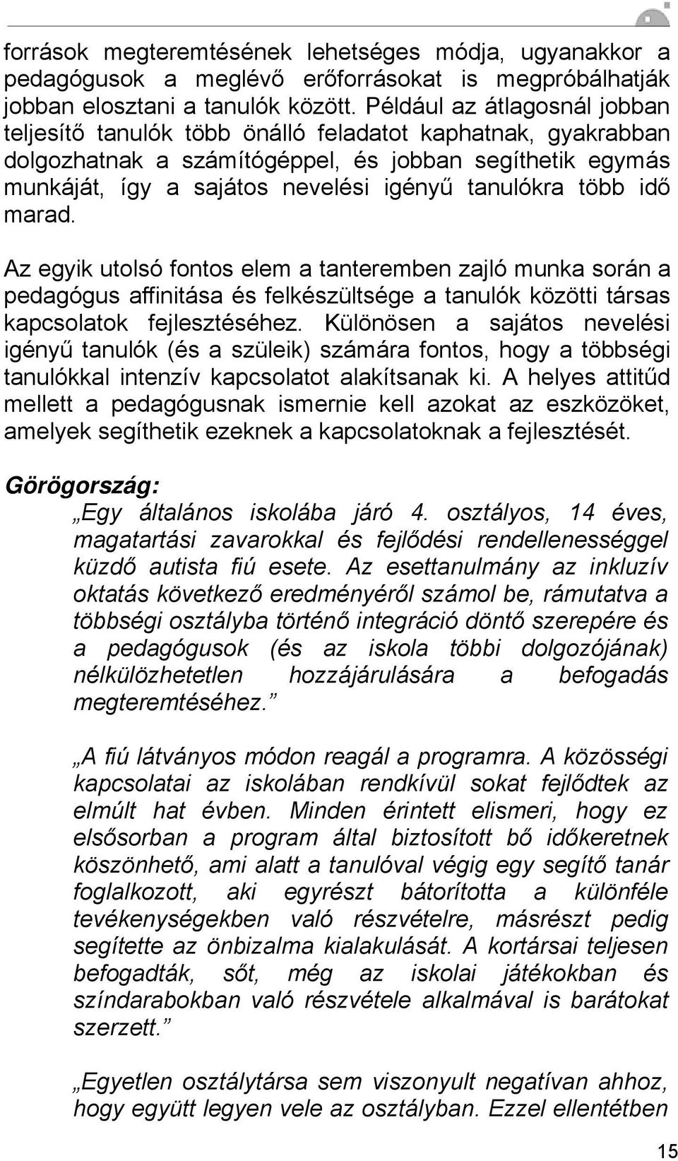 több idő marad. Az egyik utolsó fontos elem a tanteremben zajló munka során a pedagógus affinitása és felkészültsége a tanulók közötti társas kapcsolatok fejlesztéséhez.