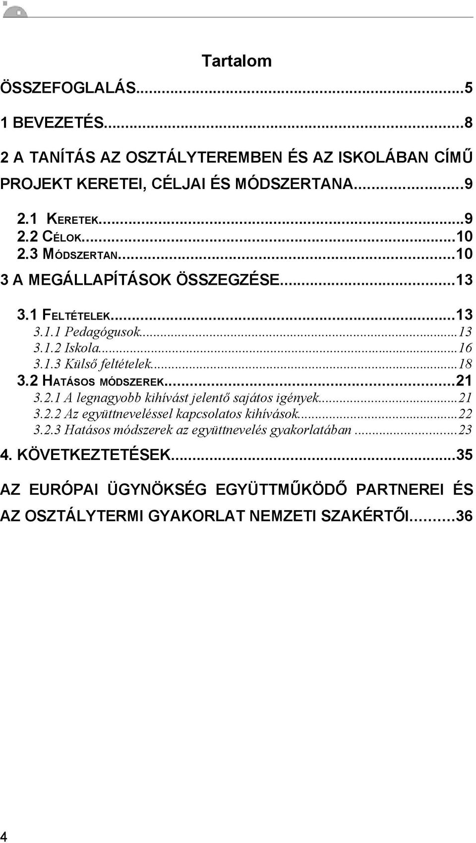 2 HATÁSOS MÓDSZEREK...21 3.2.1 A legnagyobb kihívást jelentő sajátos igények...21 3.2.2 Az együttneveléssel kapcsolatos kihívások...22 3.2.3 Hatásos módszerek az együttnevelés gyakorlatában.