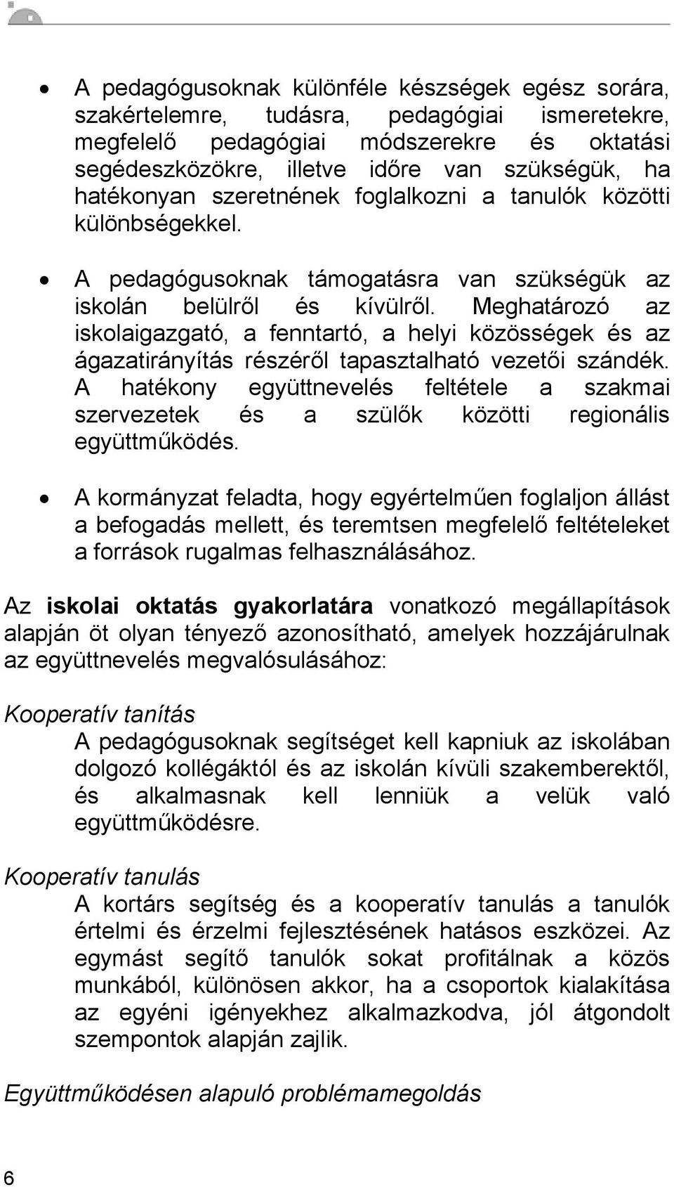 Meghatározó az iskolaigazgató, a fenntartó, a helyi közösségek és az ágazatirányítás részéről tapasztalható vezetői szándék.