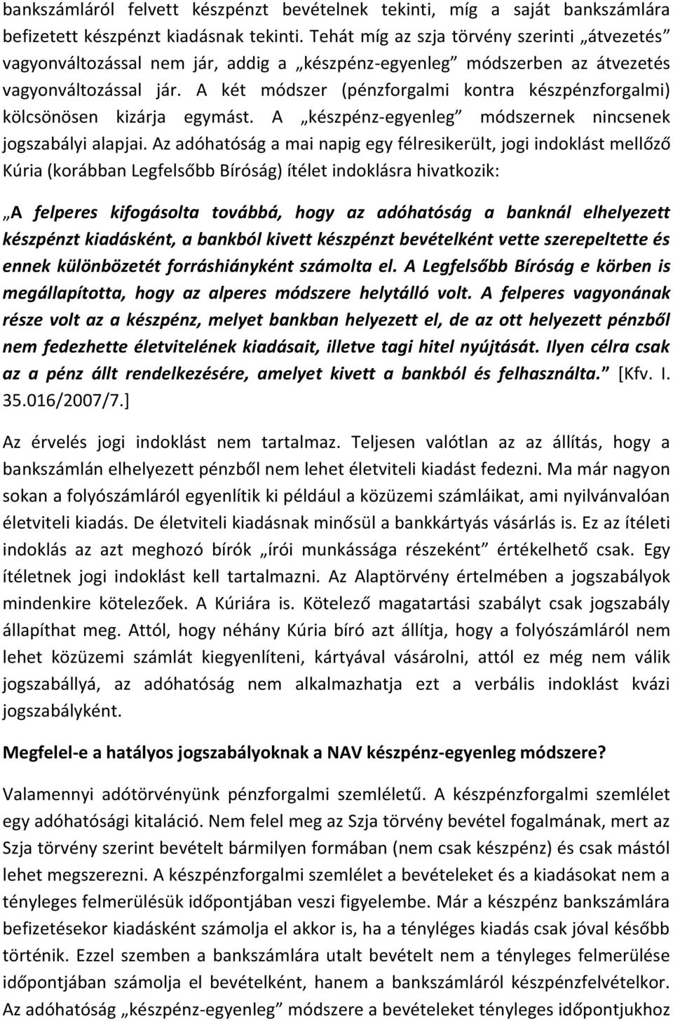 A két módszer (pénzforgalmi kontra készpénzforgalmi) kölcsönösen kizárja egymást. A készpénz-egyenleg módszernek nincsenek jogszabályi alapjai.