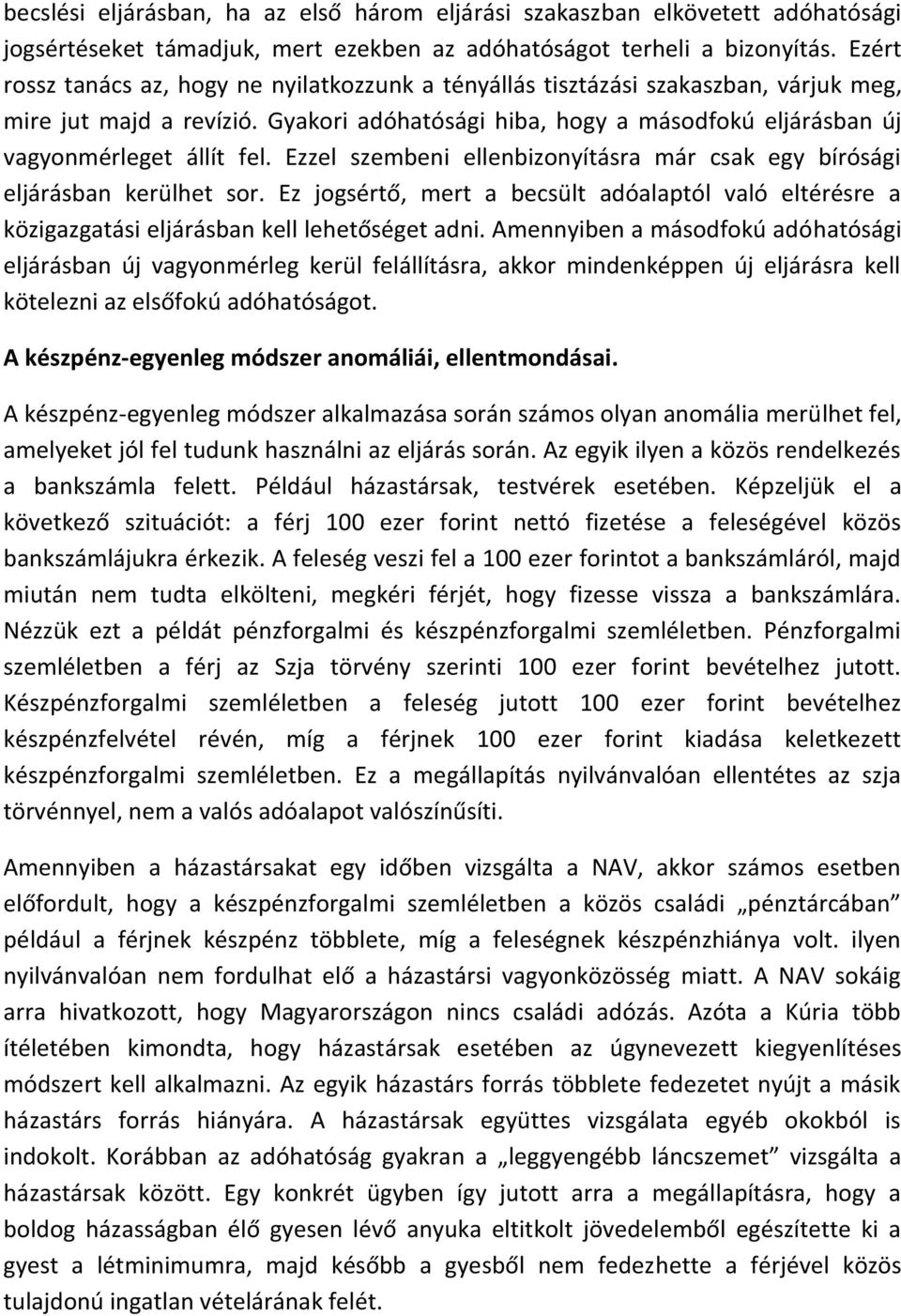 Ezzel szembeni ellenbizonyításra már csak egy bírósági eljárásban kerülhet sor. Ez jogsértő, mert a becsült adóalaptól való eltérésre a közigazgatási eljárásban kell lehetőséget adni.