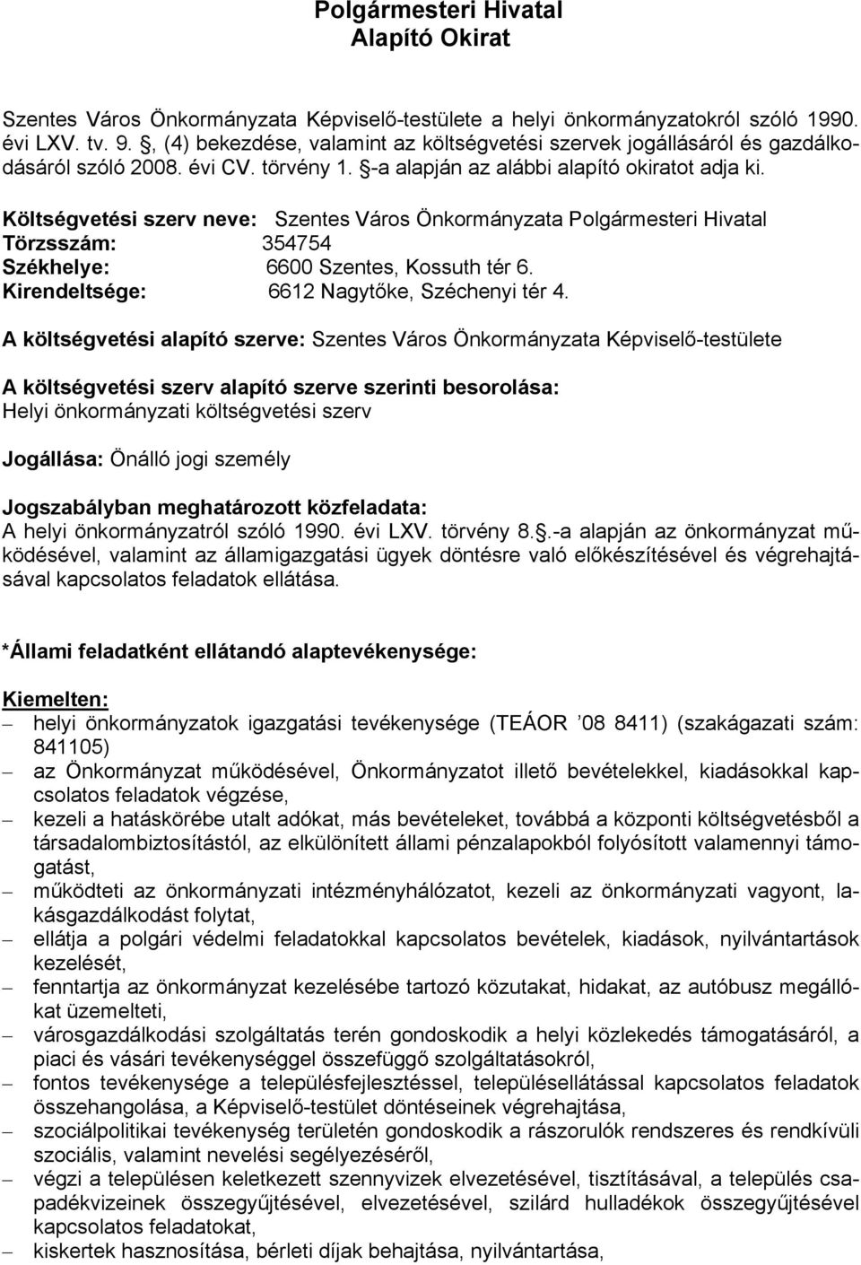 Költségvetési szerv neve: Szentes Város Önkormányzata Polgármesteri Hivatal Törzsszám: 354754 Székhelye: 6600 Szentes, Kossuth tér 6. Kirendeltsége: 6612 Nagytőke, Széchenyi tér 4.