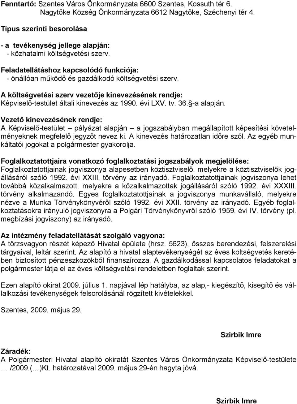 A költségvetési szerv vezetője kinevezésének rendje: Képviselő-testület általi kinevezés az 1990. évi LXV. tv. 36. -a alapján.