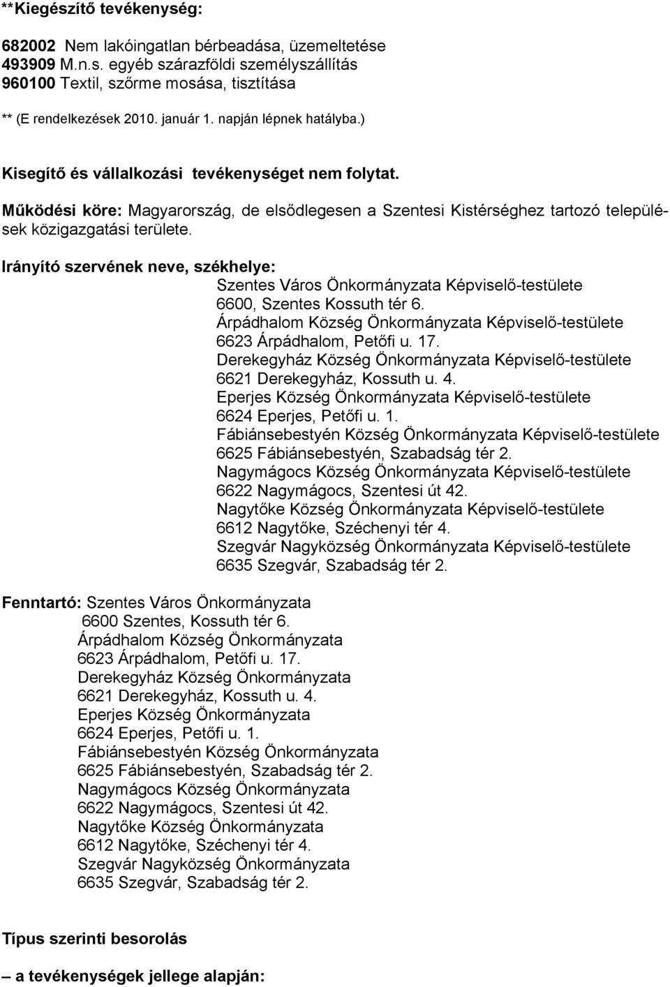 Irányító szervének neve, székhelye: Szentes Város Önkormányzata Képviselő-testülete 6600, Szentes Kossuth tér 6. Árpádhalom Község Önkormányzata Képviselő-testülete 6623 Árpádhalom, Petőfi u. 17.