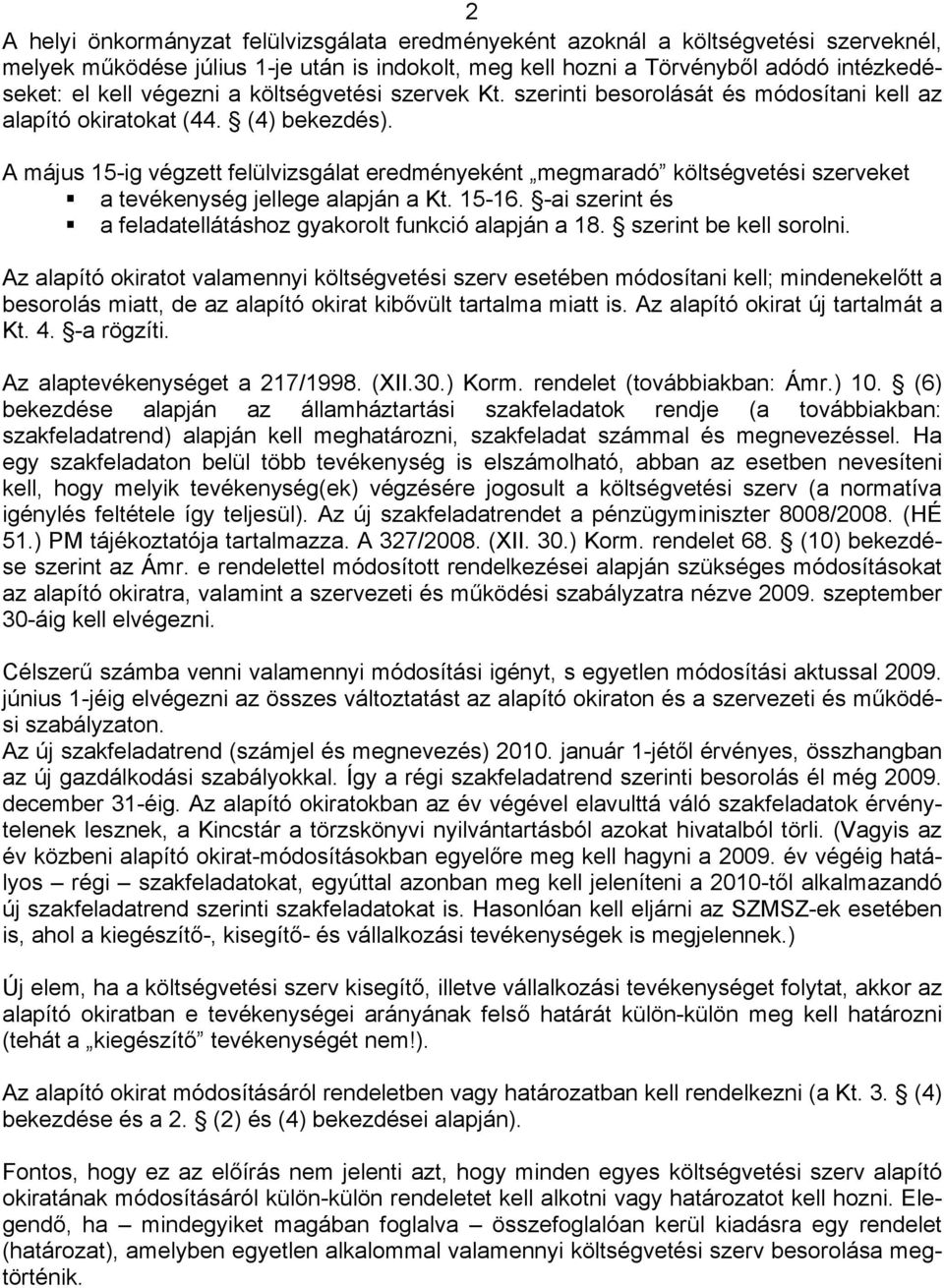 A május 15-ig végzett felülvizsgálat eredményeként megmaradó költségvetési szerveket a tevékenység jellege alapján a Kt. 15-16. -ai szerint és a feladatellátáshoz gyakorolt funkció alapján a 18.