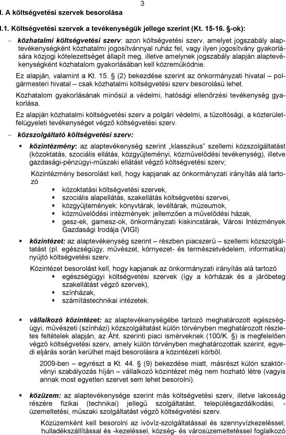 állapít meg, illetve amelynek jogszabály alapján alaptevékenységként közhatalom gyakorlásában kell közreműködnie. Ez alapján, valamint a Kt. 15.