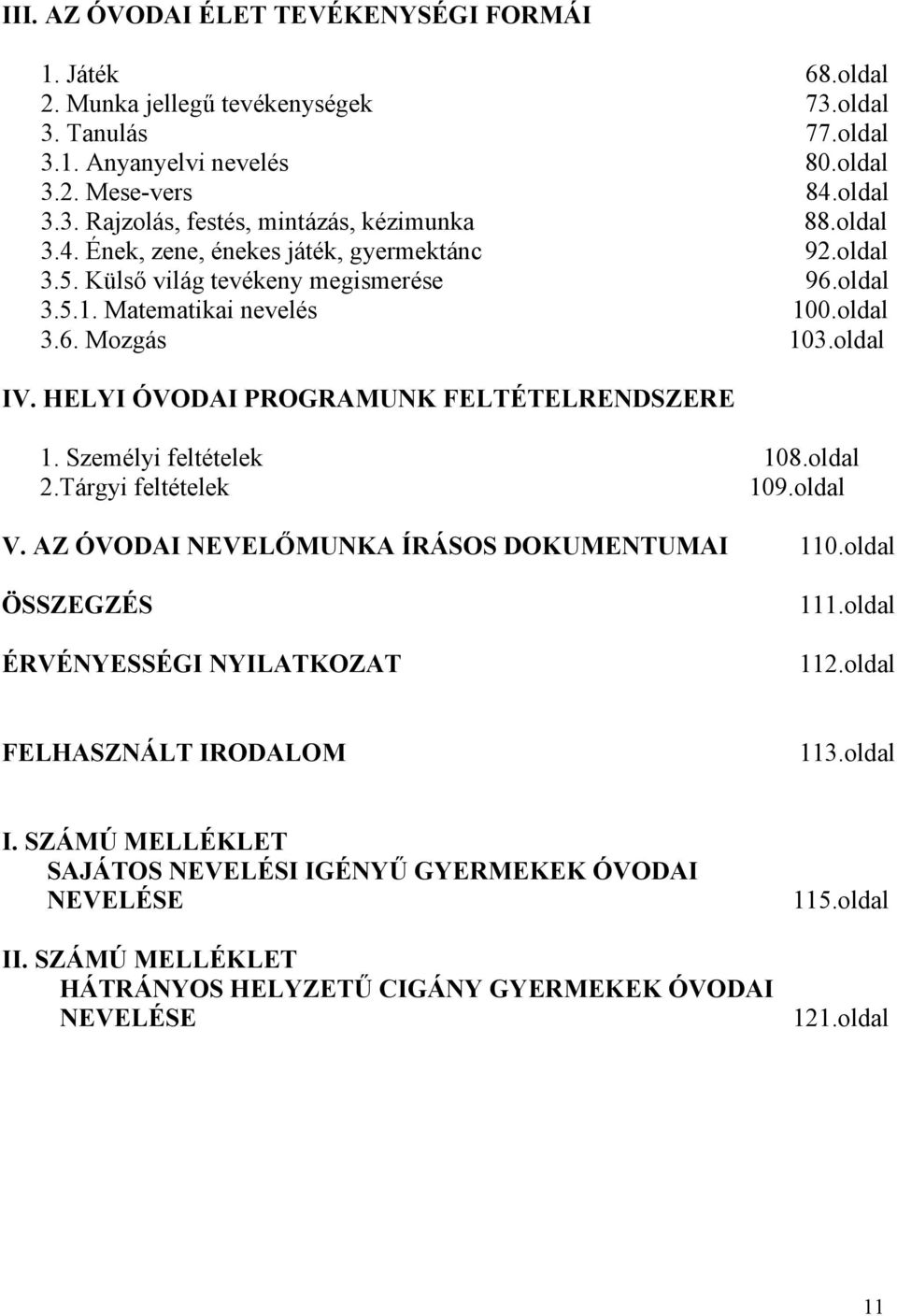 HELYI ÓVODAI PROGRAMUNK FELTÉTELRENDSZERE 1. Személyi feltételek 108.oldal 2.Tárgyi feltételek 109.oldal V. AZ ÓVODAI NEVELŐMUNKA ÍRÁSOS DOKUMENTUMAI 110.oldal ÖSSZEGZÉS ÉRVÉNYESSÉGI NYILATKOZAT 111.