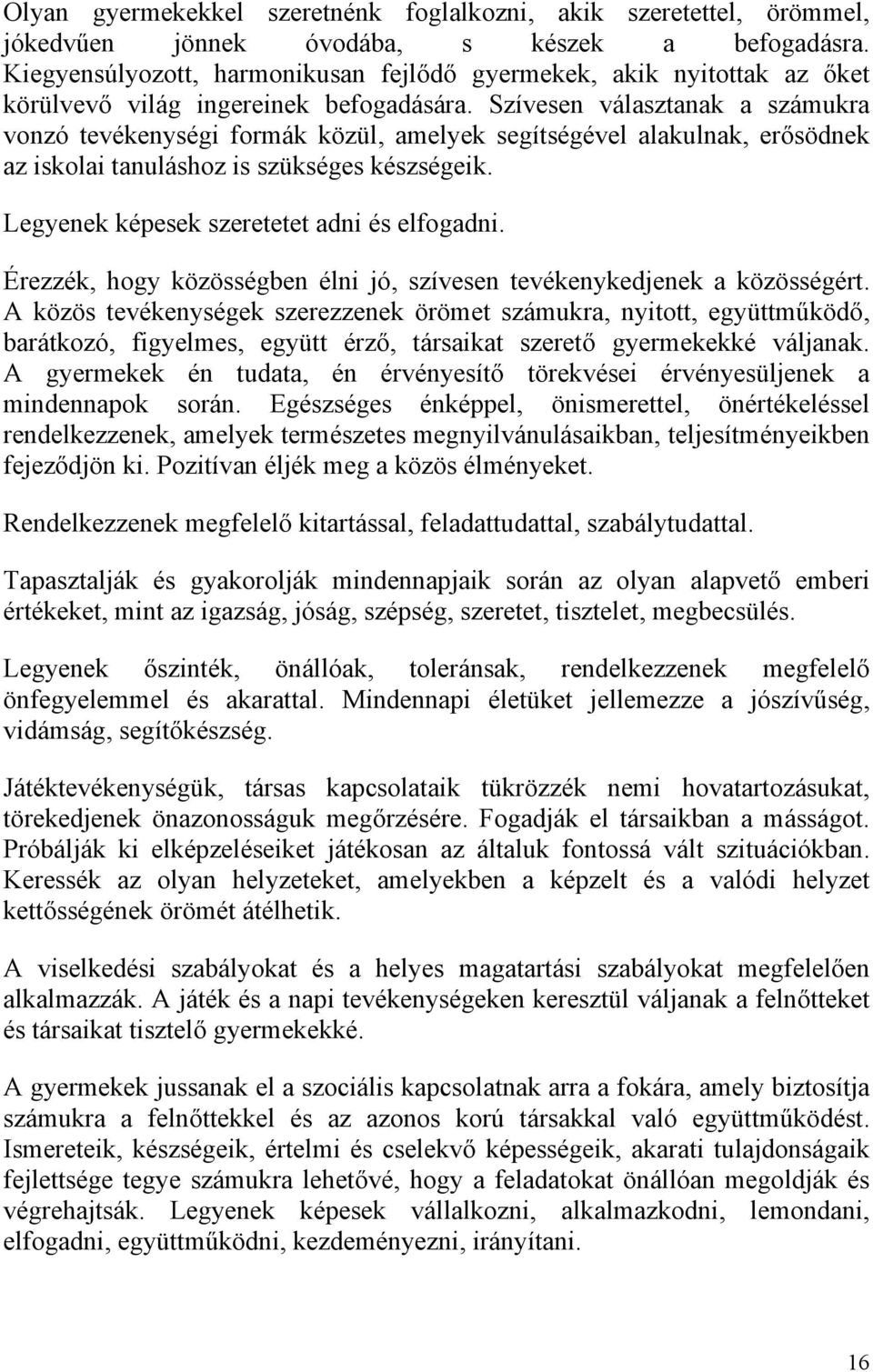 Szívesen választanak a számukra vonzó tevékenységi formák közül, amelyek segítségével alakulnak, erősödnek az iskolai tanuláshoz is szükséges készségeik. Legyenek képesek szeretetet adni és elfogadni.