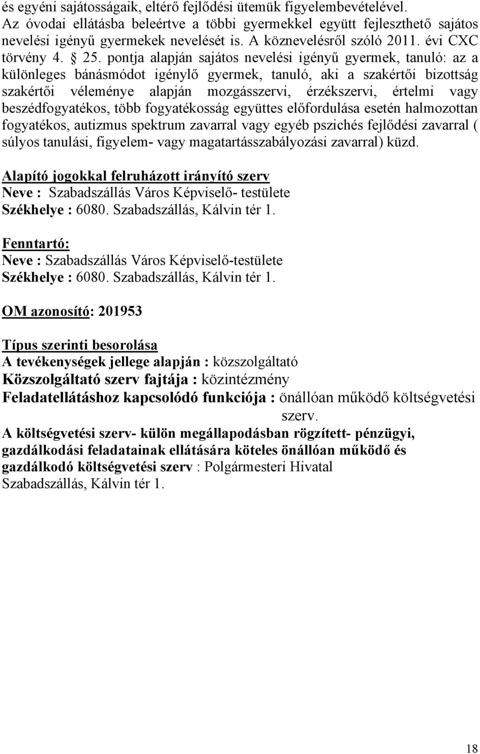 pontja alapján sajátos nevelési igényű gyermek, tanuló: az a különleges bánásmódot igénylő gyermek, tanuló, aki a szakértői bizottság szakértői véleménye alapján mozgásszervi, érzékszervi, értelmi