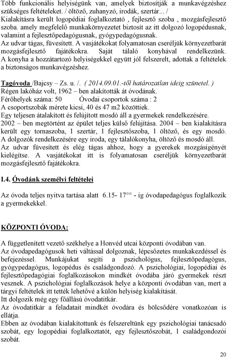 amely megfelelő munkakörnyezetet biztosít az itt dolgozó logopédusnak, valamint a fejlesztőpedagógusnak, gyógypedagógusnak. Az udvar tágas, füvesített.