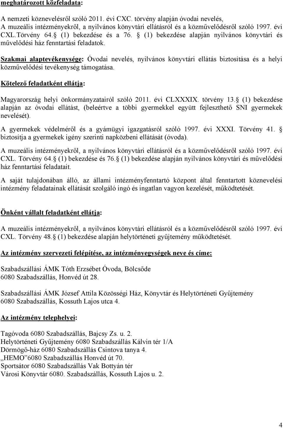 Szakmai alaptevékenysége: Óvodai nevelés, nyilvános könyvtári ellátás biztosítása és a helyi közművelődési tevékenység támogatása.