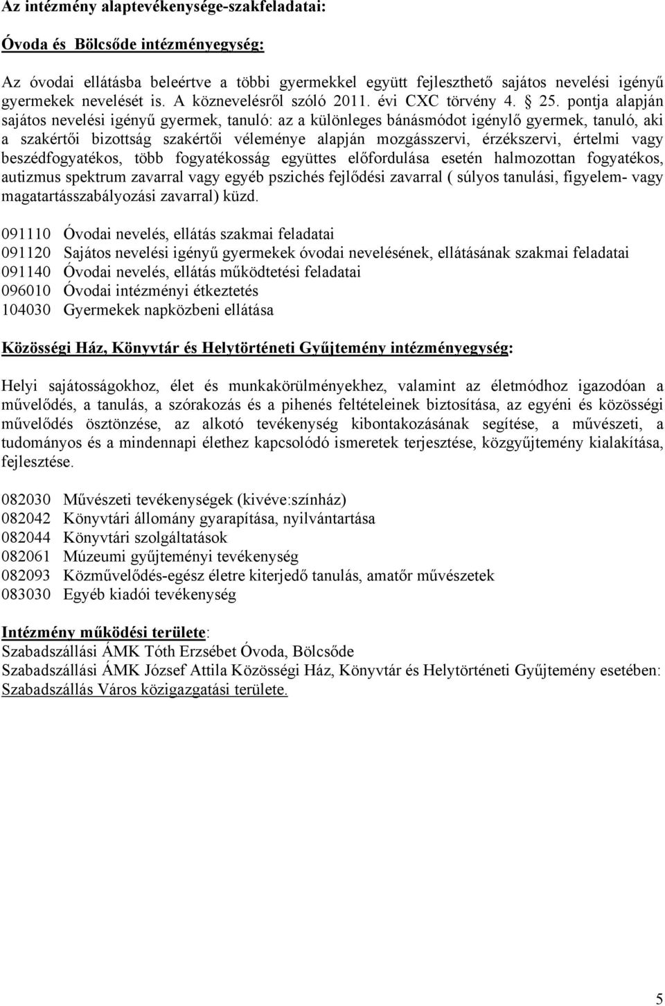 pontja alapján sajátos nevelési igényű gyermek, tanuló: az a különleges bánásmódot igénylő gyermek, tanuló, aki a szakértői bizottság szakértői véleménye alapján mozgásszervi, érzékszervi, értelmi