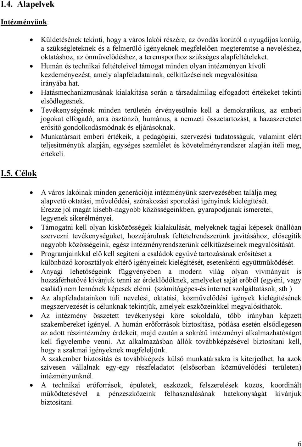 Humán és technikai feltételeivel támogat minden olyan intézményen kívüli kezdeményezést, amely alapfeladatainak, célkitűzéseinek megvalósítása irányába hat.