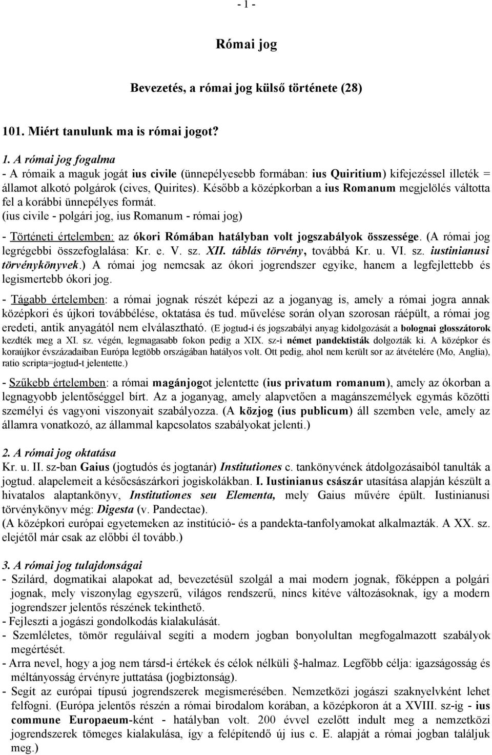 (ius civile - polgári jog, ius Romanum - római jog) - Történeti értelemben: az ókori Rómában hatályban volt jogszabályok összessége. (A római jog legrégebbi összefoglalása: Kr. e. V. sz. XII.