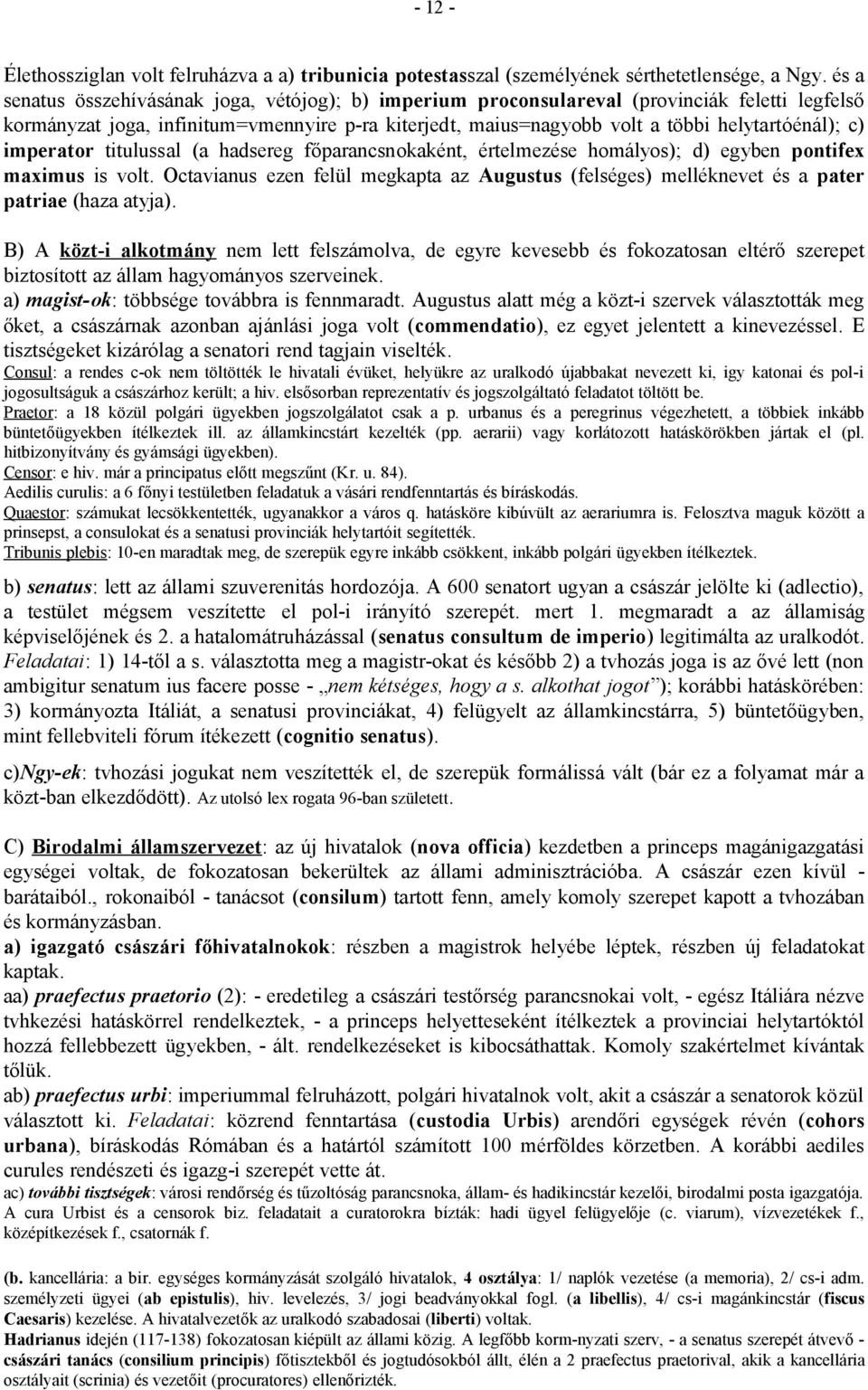 imperator titulussal (a hadsereg főparancsnokaként, értelmezése homályos); d) egyben pontifex maximus is volt.