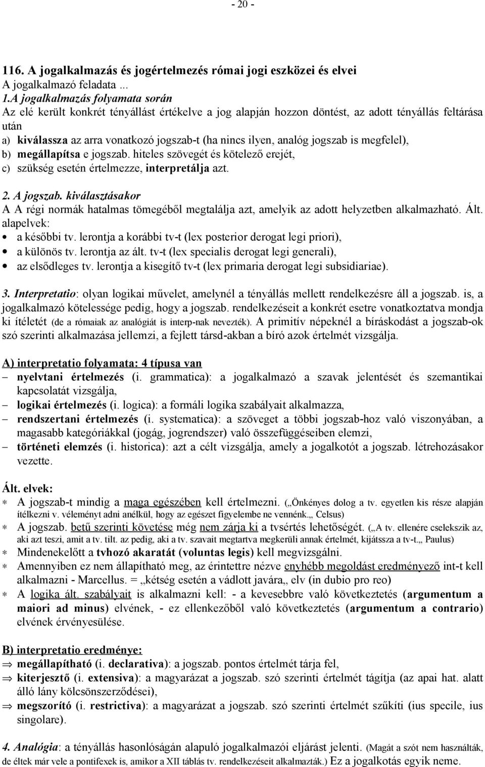 analóg jogszab is megfelel), b) megállapítsa e jogszab. hiteles szövegét és kötelező erejét, c) szükség esetén értelmezze, interpretálja azt. 2. A jogszab.