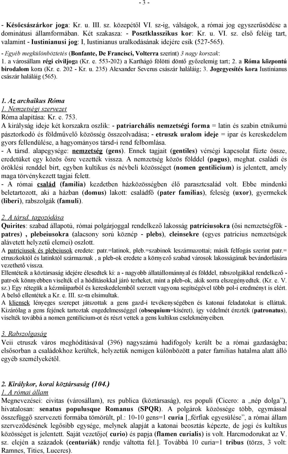 a Róma központú birodalom kora (Kr. e. 202 - Kr. u. 235) Alexander Severus császár haláláig; 3. Jogegyesítés kora Iustinianus császár haláláig (565). 1. Az archaikus Róma 1.