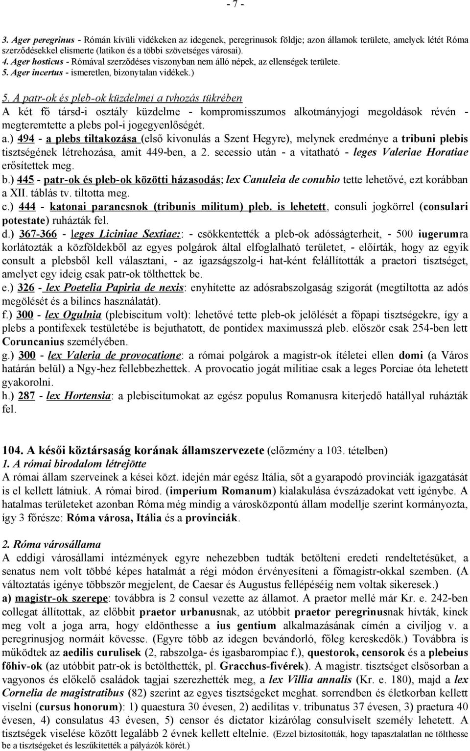 A patr-ok és pleb-ok küzdelmei a tvhozás tükrében A két fő társd-i osztály küzdelme - kompromisszumos alkotmányjogi megoldások révén - megteremtette a plebs pol-i jogegyenlőségét. a.) 494 - a plebs tiltakozása (első kivonulás a Szent Hegyre), melynek eredménye a tribuni plebis tisztségének létrehozása, amit 449-ben, a 2.