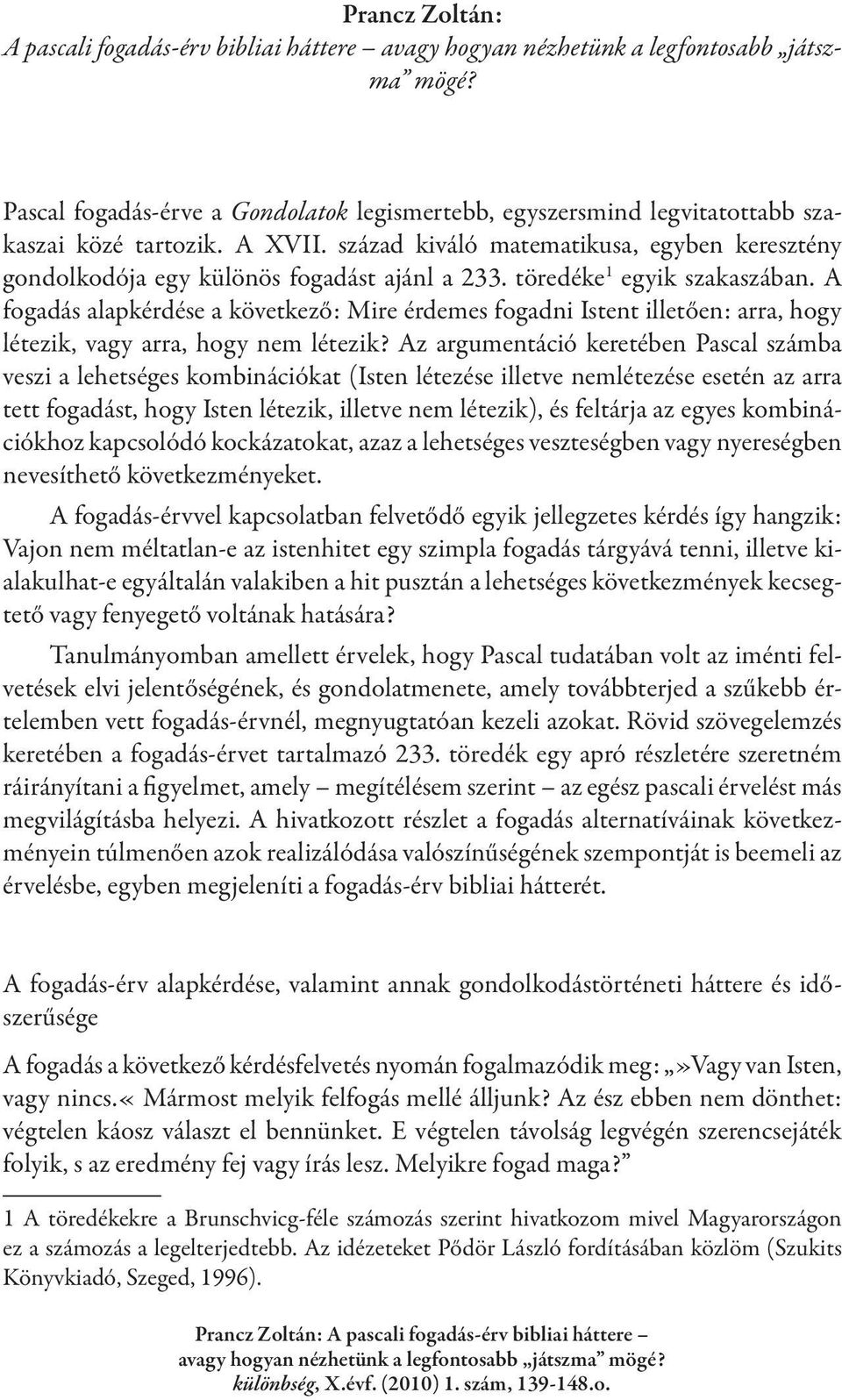 töredéke 1 egyik szakaszában. A fogadás alapkérdése a következő: Mire érdemes fogadni Istent illetően: arra, hogy létezik, vagy arra, hogy nem létezik?