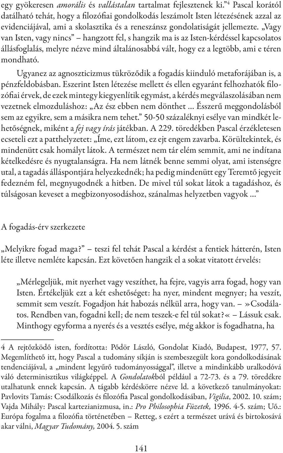 Vagy van Isten, vagy nincs hangzott fel, s hangzik ma is az Isten-kérdéssel kapcsolatos állásfoglalás, melyre nézve mind általánosabbá vált, hogy ez a legtöbb, ami e téren mondható.